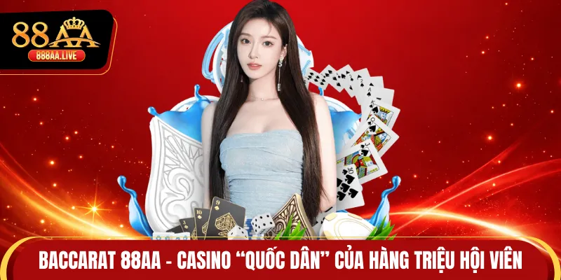 Baccarat 88AA - Casino “Quốc Dân” Của Hàng Triệu Hội Viên