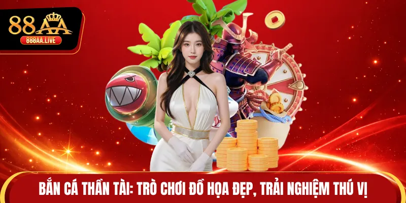 Bắn Cá Thần Tài: Trò Chơi Đồ Họa Đẹp, Trải Nghiệm Thú Vị