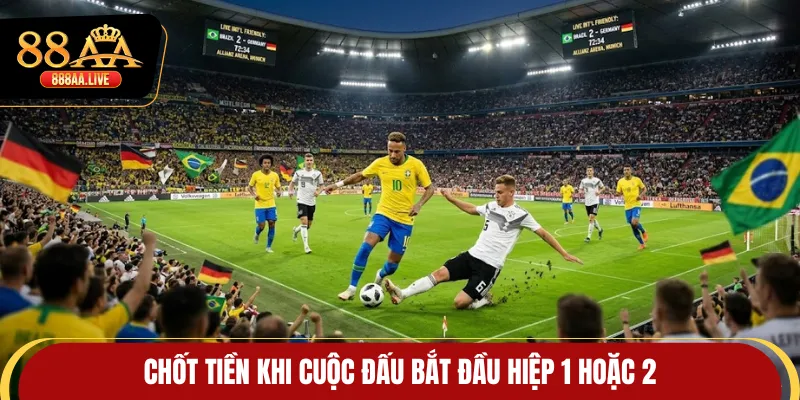 Chốt tiền khi cuộc đấu bắt đầu hiệp 1 hoặc 2