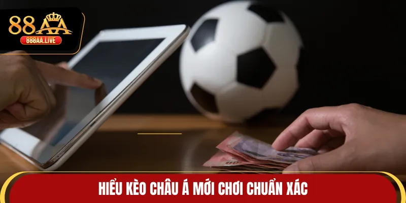 Hiểu kèo châu Á mới chơi chuẩn xác