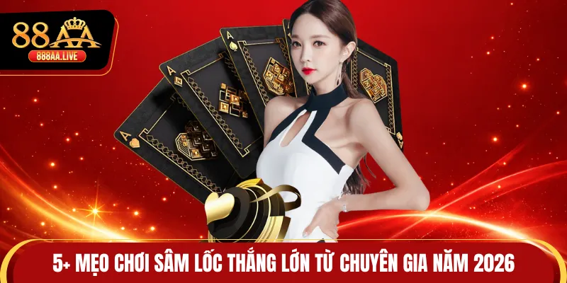 5+ Mẹo Chơi Sâm Lốc Thắng Lớn Từ Chuyên Gia Năm 2026