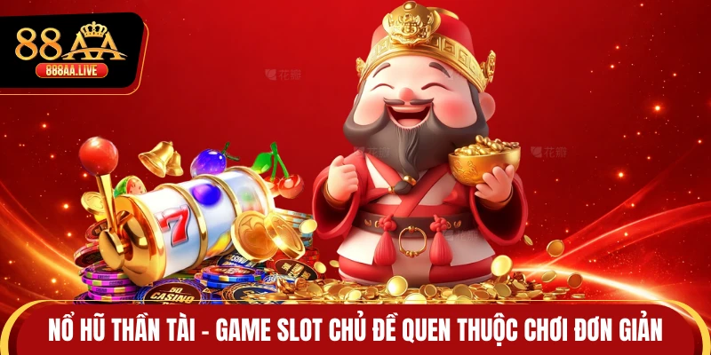 Nổ Hũ Thần Tài - Game Slot Chủ Đề Quen Thuộc Chơi Đơn Giản