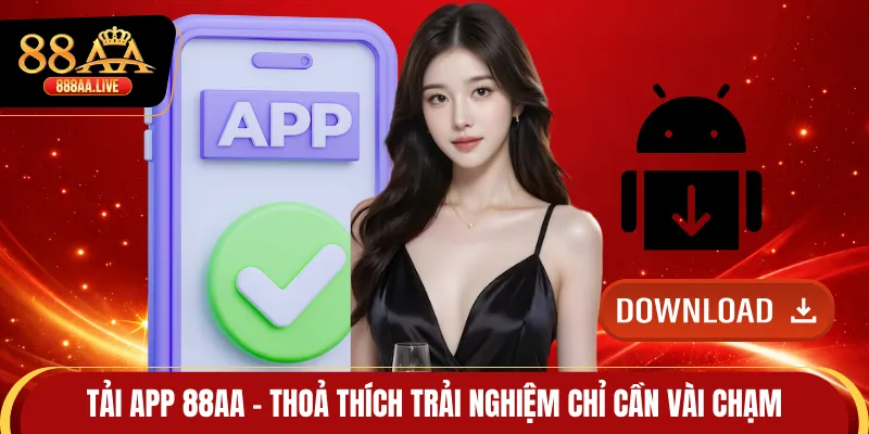 Tải App 88AA - Thoả Thích Trải Nghiệm Chỉ Cần Vài Chạm