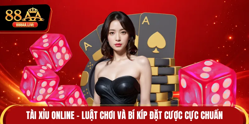 Tài Xỉu Online - Luật Chơi Và Bí Kíp Đặt Cược Cực Chuẩn