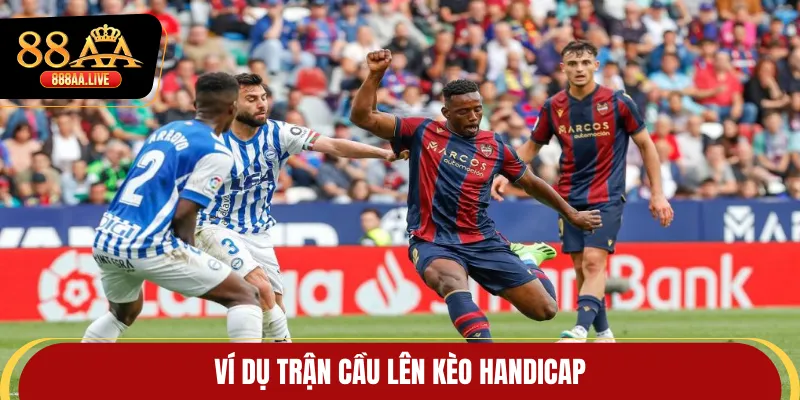 Ví dụ trận cầu lên kèo handicap