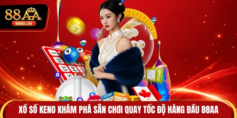 Xổ Số Keno Khám Phá Sân Chơi Quay Tốc Độ Hàng Đầu 88AA